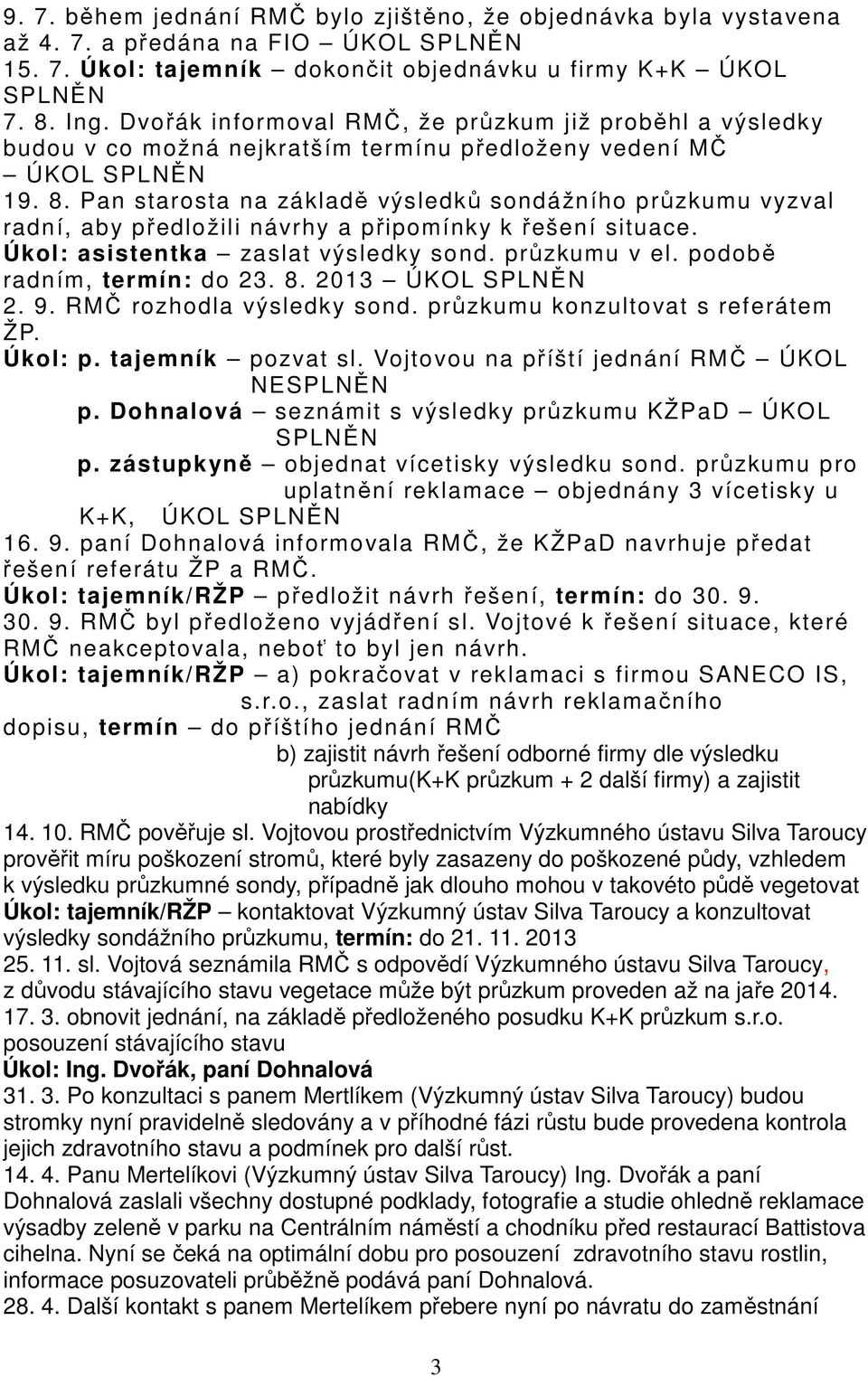 Pan starosta na základě výsledků sondážního průzkumu vyzval radní, aby předložili návrhy a připomínky k řešení situace. Úkol: asistentka zaslat výsledky sond. průzkumu v el.