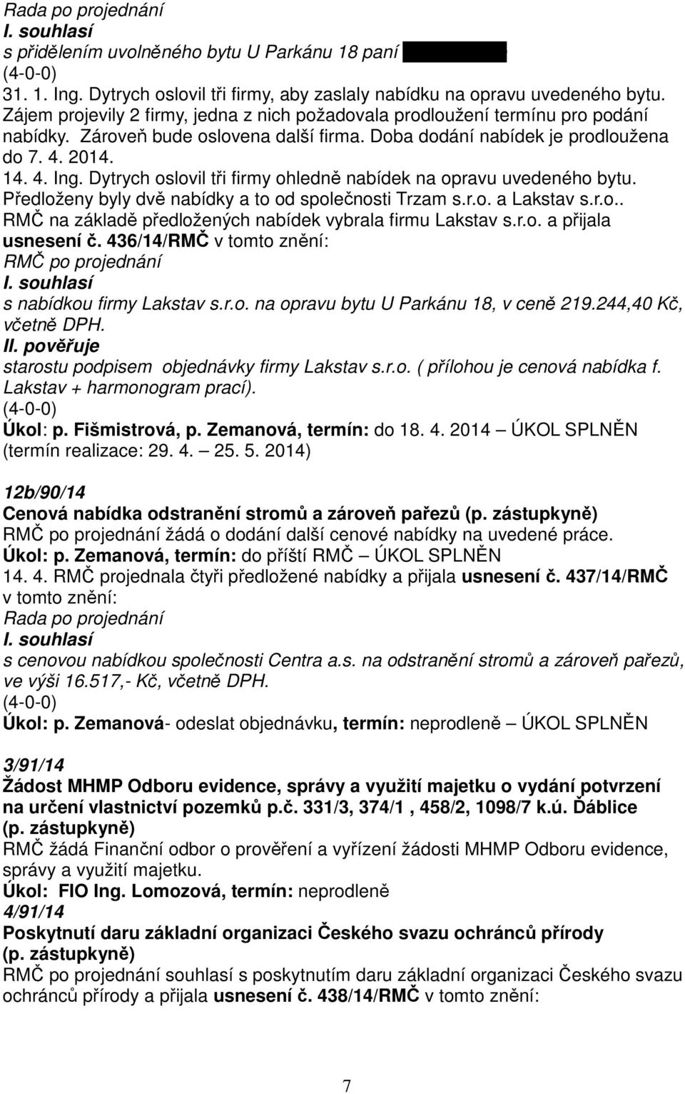 Dytrych oslovil tři firmy ohledně nabídek na opravu uvedeného bytu. Předloženy byly dvě nabídky a to od společnosti Trzam s.r.o. a Lakstav s.r.o.. RMČ na základě předložených nabídek vybrala firmu Lakstav s.