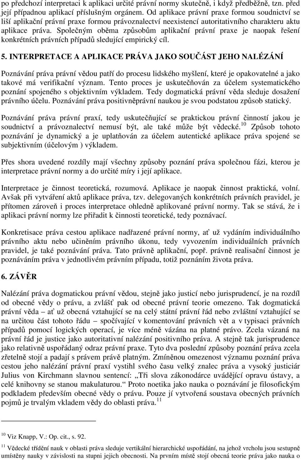 Společným oběma způsobům aplikační právní praxe je naopak řešení konkrétních právních případů sledující empirický cíl. 5.