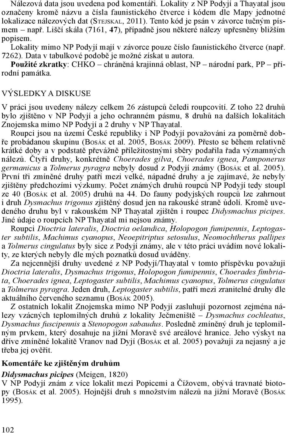 Lokality mimo NP Podyjí mají v závorce pouze číslo faunistického čtverce (např. 7262). Data v tabulkové podobě je možné získat u autora.