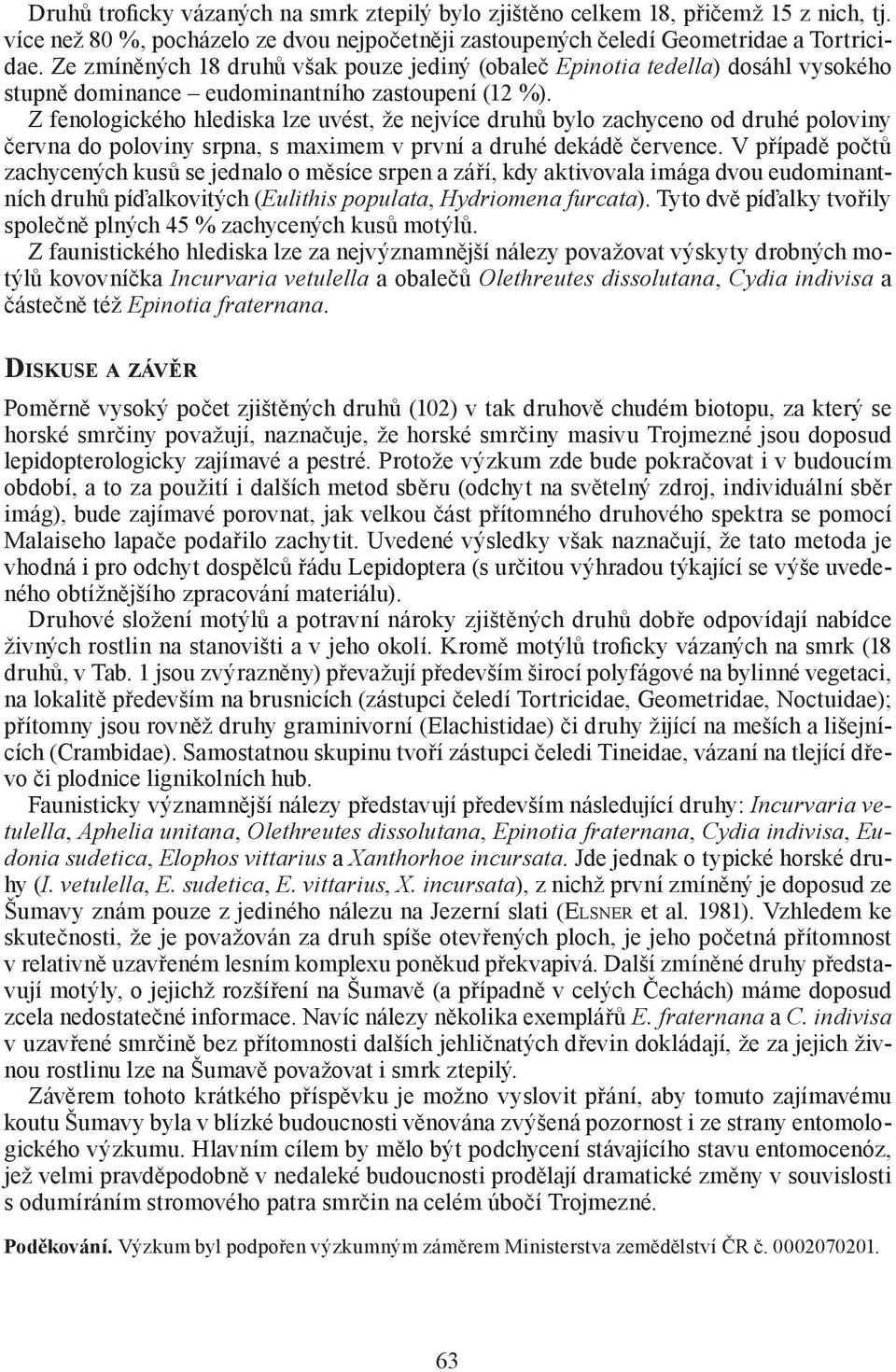 Z fenologického hlediska lze uvést, že nejvíce druhů bylo zachyceno od druhé poloviny června do poloviny srpna, s maximem v první a druhé dekádě července.