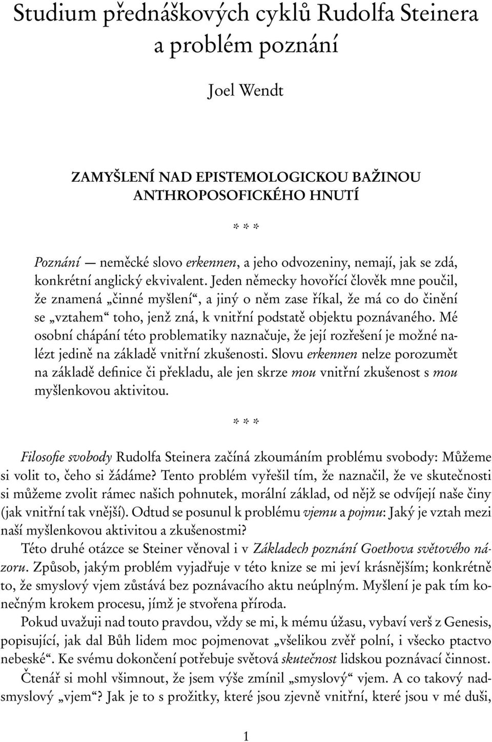 Jeden německy hovořící člověk mne poučil, že znamená činné myšlení, a jiný o něm zase říkal, že má co do činění se vztahem toho, jenž zná, k vnitřní podstatě objektu poznávaného.