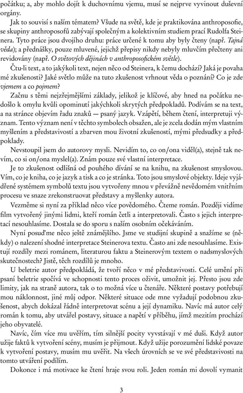 Tyto práce jsou dvojího druhu: práce určené k tomu aby byly čteny (např. Tajná věda); a přednášky, pouze mluvené, jejichž přepisy nikdy nebyly mluvčím přečteny ani revidovány (např.