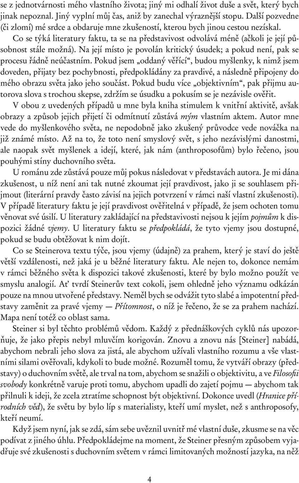 Co se týká literatury faktu, ta se na představivost odvolává méně (ačkoli je její působnost stále možná). Na její místo je povolán kritický úsudek; a pokud není, pak se procesu řádně neúčastním.