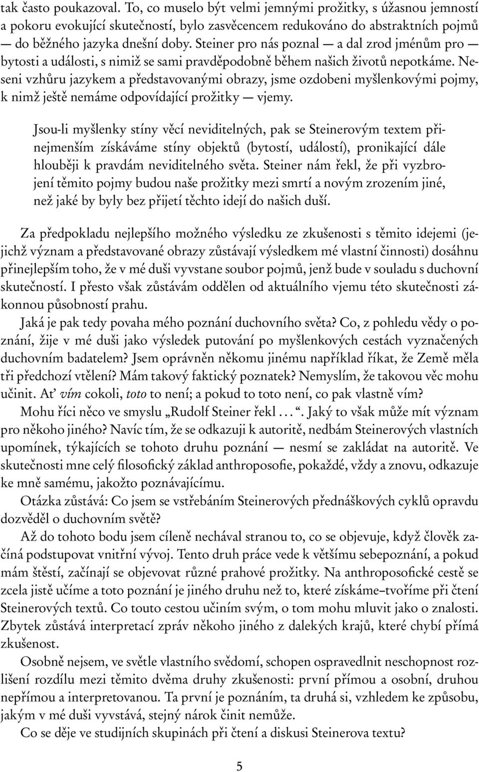 Neseni vzhůru jazykem a představovanými obrazy, jsme ozdobeni myšlenkovými pojmy, k nimž ještě nemáme odpovídající prožitky vjemy.