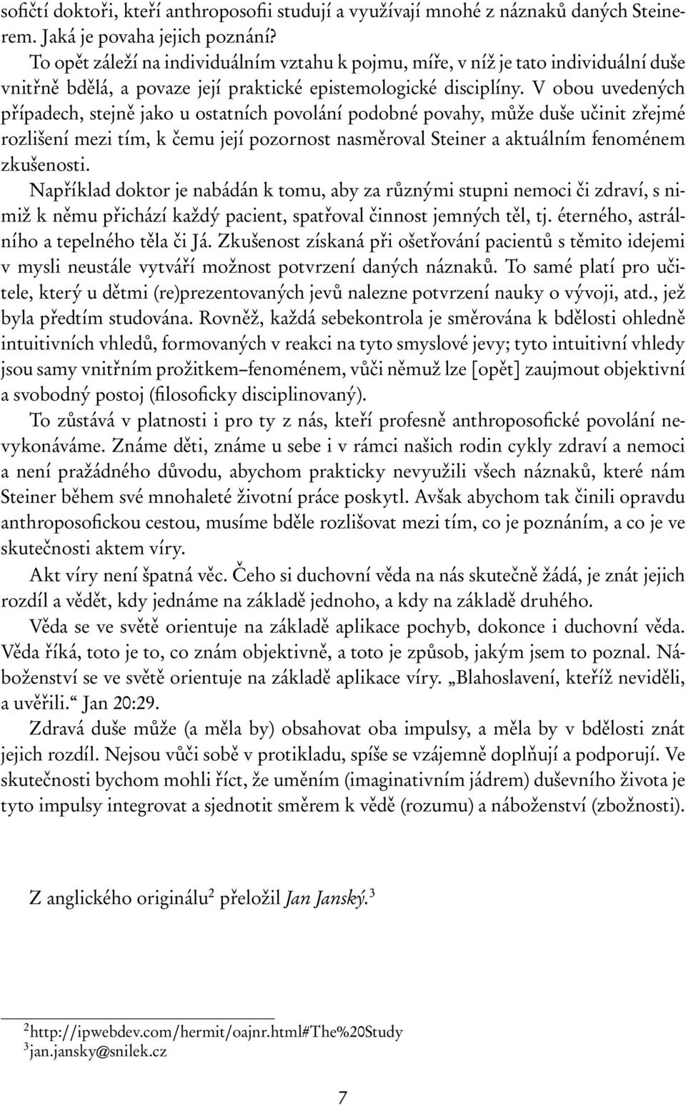 V obou uvedených případech, stejně jako u ostatních povolání podobné povahy, může duše učinit zřejmé rozlišení mezi tím, k čemu její pozornost nasměroval Steiner a aktuálním fenoménem zkušenosti.