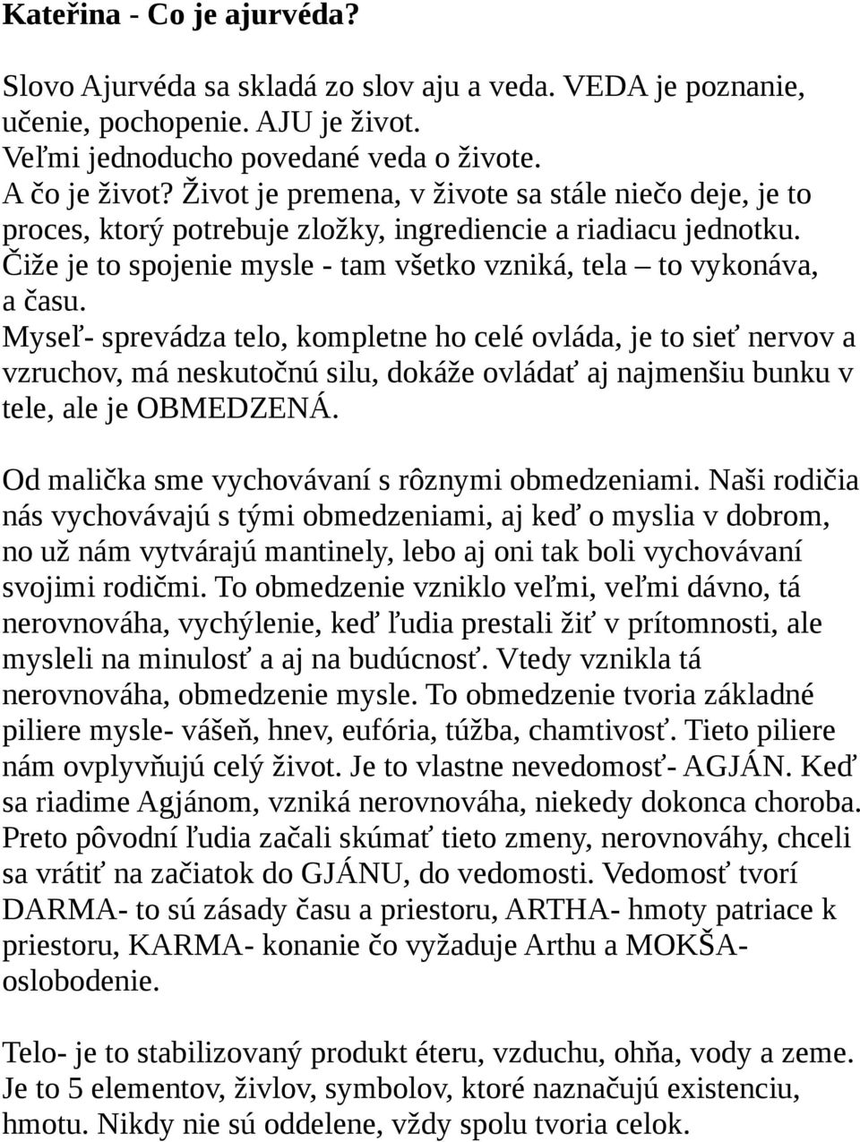 Myseľ- sprevádza telo, kompletne ho celé ovláda, je to sieť nervov a vzruchov, má neskutočnú silu, dokáže ovládať aj najmenšiu bunku v tele, ale je OBMEDZENÁ.