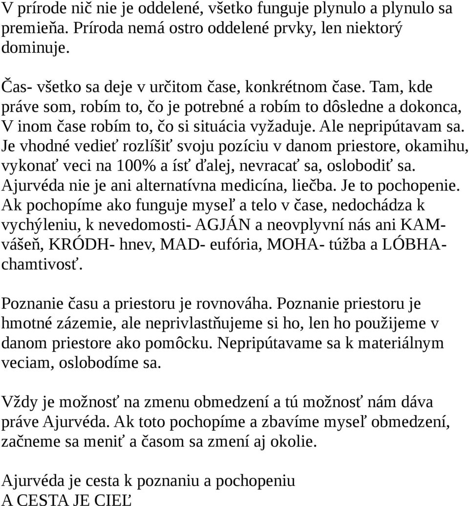 Je vhodné vedieť rozlíšiť svoju pozíciu v danom priestore, okamihu, vykonať veci na 100% a ísť ďalej, nevracať sa, oslobodiť sa. Ajurvéda nie je ani alternatívna medicína, liečba. Je to pochopenie.