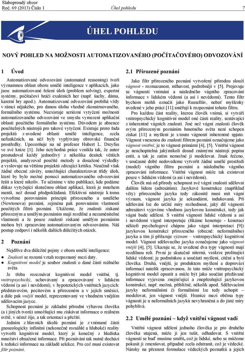 Neexistuje seriózní vytyčení možností automatizovaného odvozování ve smyslu vymezení aplikační oblasti použitého formálního systému. Důvodem je absence použitelných nástrojů pro takové vytyčení.