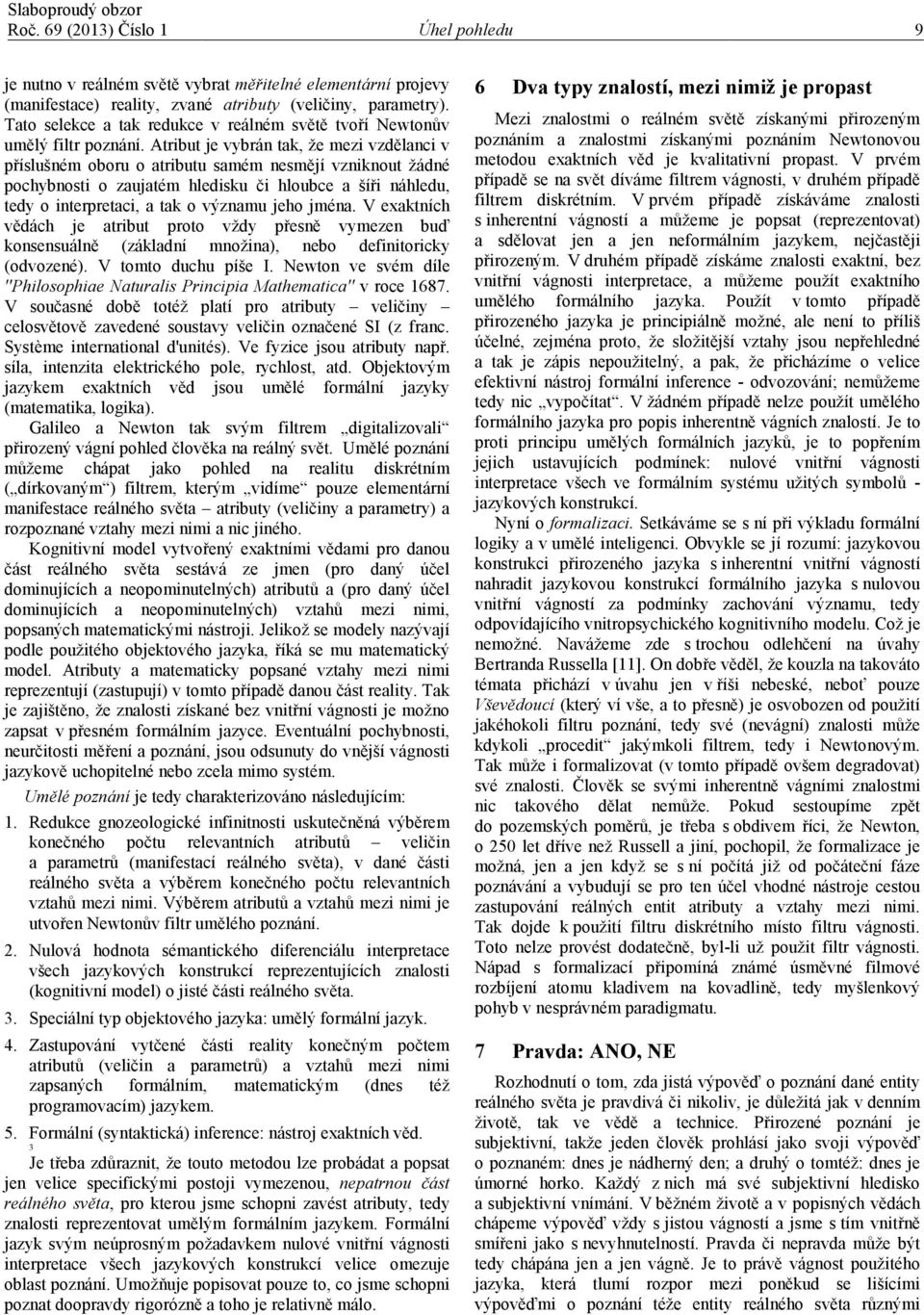 Atribut je vybrán tak, že mezi vzdělanci v příslušném oboru o atributu samém nesmějí vzniknout žádné pochybnosti o zaujatém hledisku či hloubce a šíři náhledu, tedy o interpretaci, a tak o významu