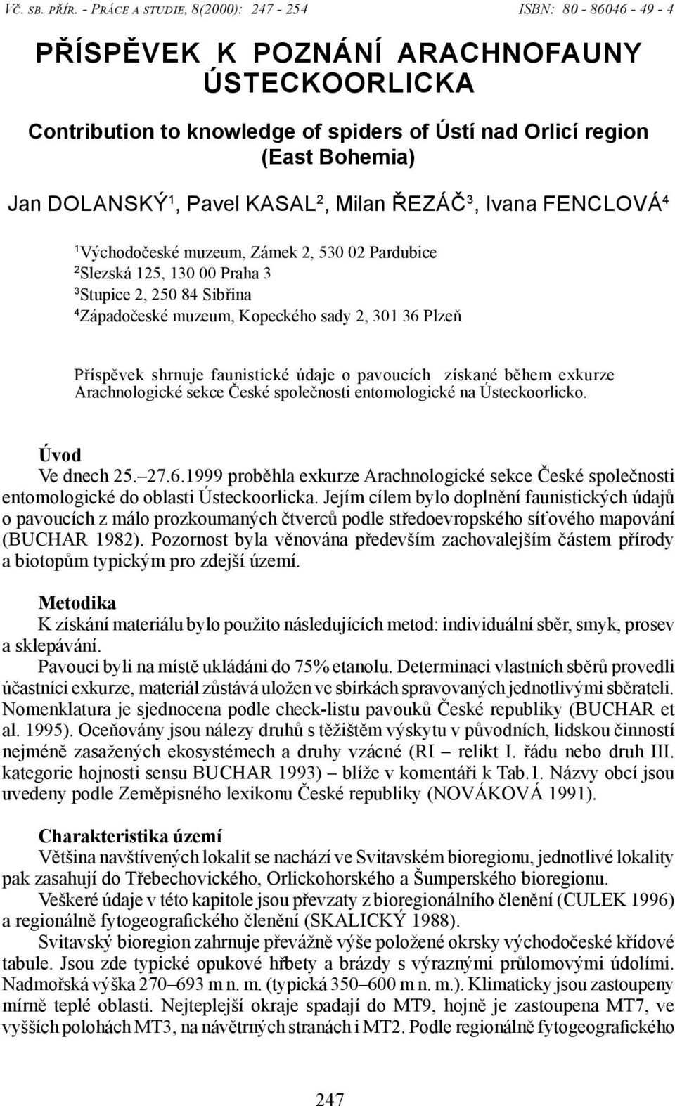 Pavel KASAL 2, Milan ŘEZÁČ 3, Ivana FENCLOVÁ 4 1 Východočeské muzeum, Zámek 2, 530 02 Pardubice 2 Slezská 125, 130 00 Praha 3 3 Stupice 2, 250 84 Sibřina 4 Západočeské muzeum, Kopeckého sady 2, 301