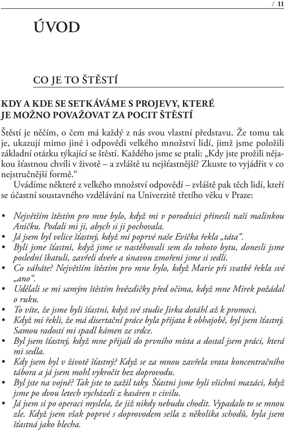 Každého jsme se ptali: Kdy jste prožili nějakou šťastnou chvíli v životě a zvláště tu nejšťastnější? Zkuste to vyjádřit v co nejstručnější formě.