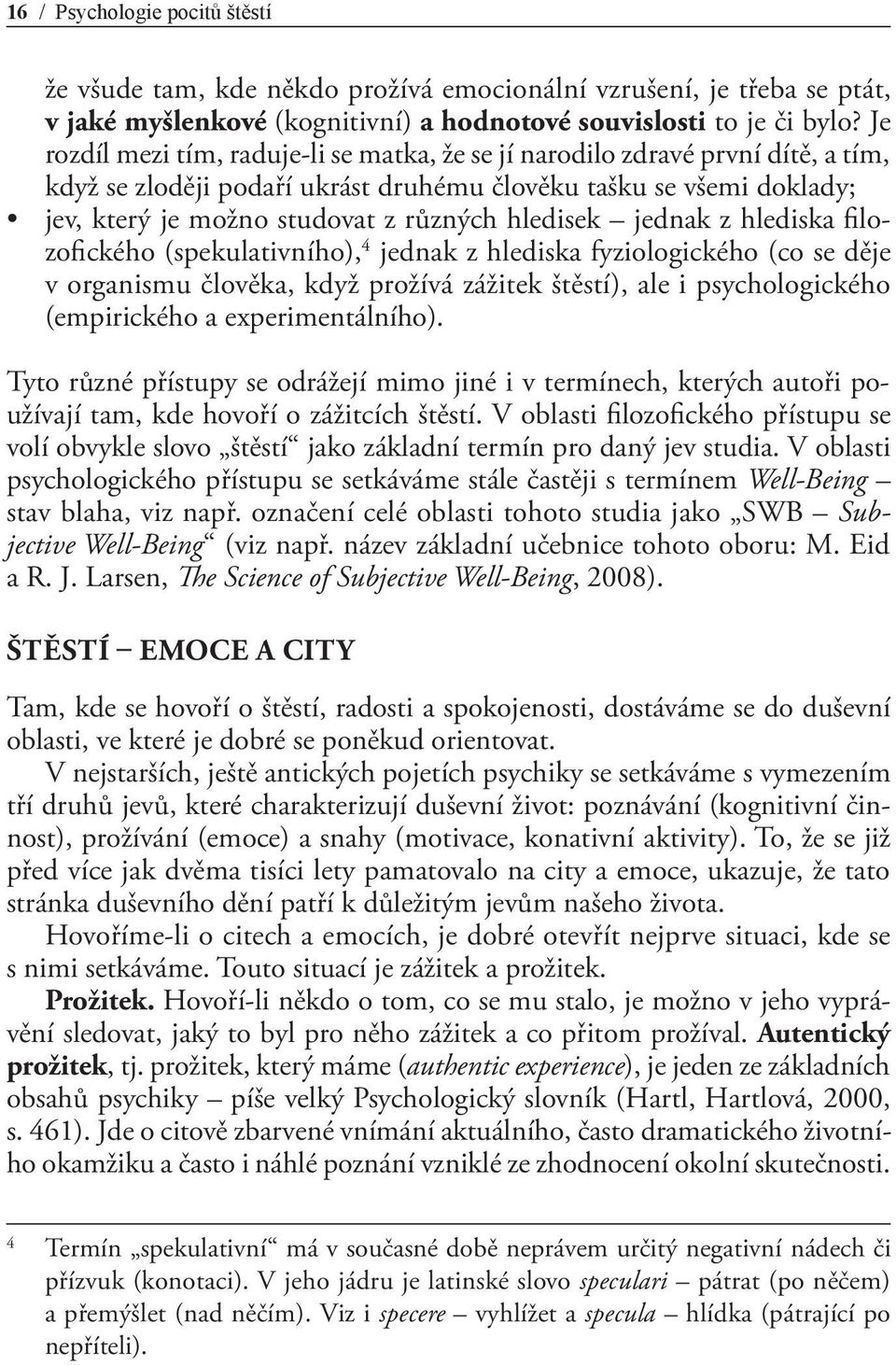 hledisek jednak z hlediska filozofického (spekulativního), 4 jednak z hlediska fyziologického (co se děje v organismu člověka, když prožívá zážitek štěstí), ale i psychologického (empirického a