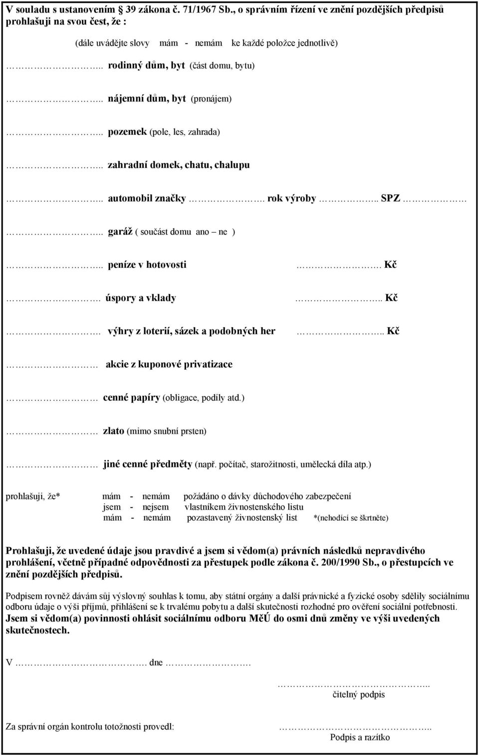 . peníze v hotovosti. Kč. úspory a vklady.. Kč. výhry z loterií, sázek a podobných her.. Kč akcie z kuponové privatizace cenné papíry (obligace, podíly atd.