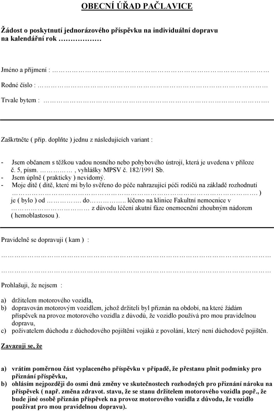 - Jsem úplně ( prakticky ) nevidomý. - Moje dítě ( dítě, které mi bylo svěřeno do péče nahrazující péči rodičů na základě rozhodnutí. ) je ( bylo ) od. do.. léčeno na klinice Fakultní nemocnice v z důvodu léčení akutní fáze onemocnění zhoubným nádorem ( hemoblastosou ).