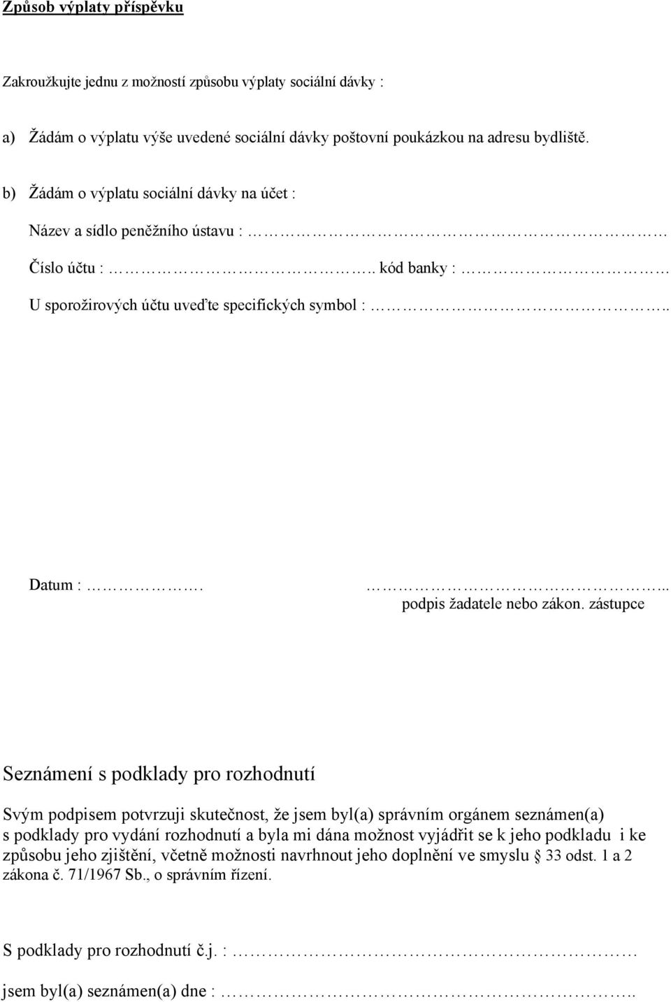 zástupce Seznámení s podklady pro rozhodnutí Svým podpisem potvrzuji skutečnost, že jsem byl(a) správním orgánem seznámen(a) s podklady pro vydání rozhodnutí a byla mi dána možnost vyjádřit se k