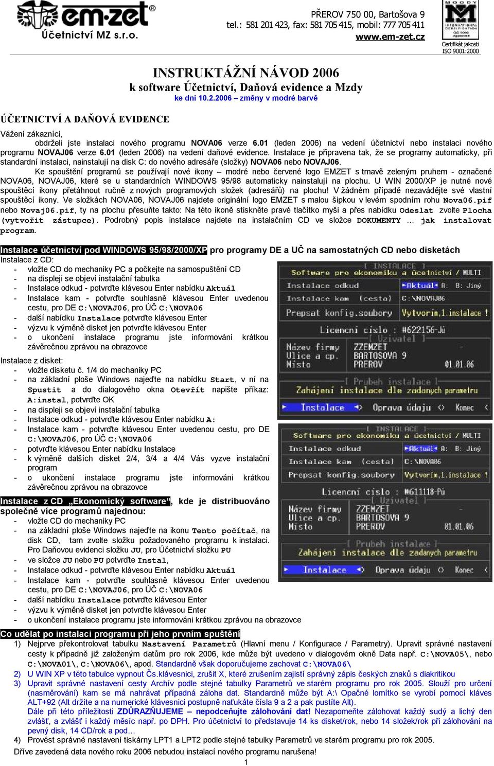 01 (leden 2006) na vedení účetnictví nebo instalaci nového programu NOVAJ06 verze 6.01 (leden 2006) na vedení daňové evidence.