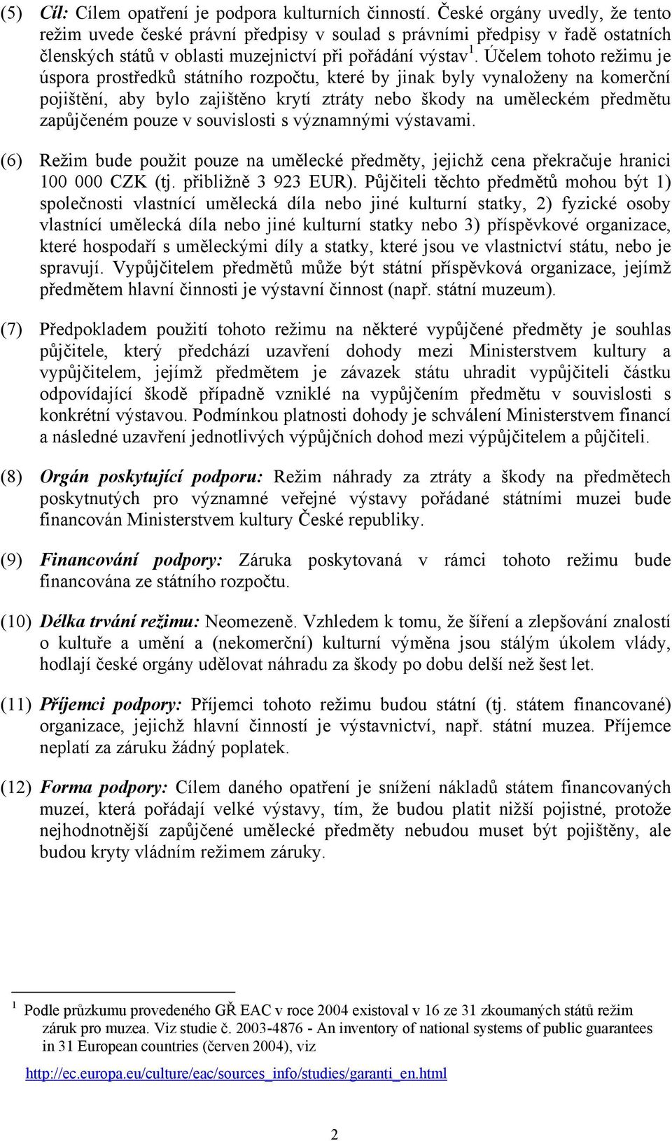 Účelem tohoto režimu je úspora prostředků státního rozpočtu, které by jinak byly vynaloženy na komerční pojištění, aby bylo zajištěno krytí ztráty nebo škody na uměleckém předmětu zapůjčeném pouze v