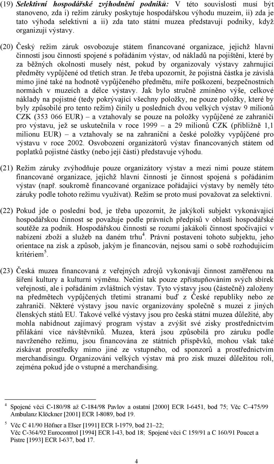 (20) Český režim záruk osvobozuje státem financované organizace, jejichž hlavní činností jsou činnosti spojené s pořádáním výstav, od nákladů na pojištění, které by za běžných okolností musely nést,