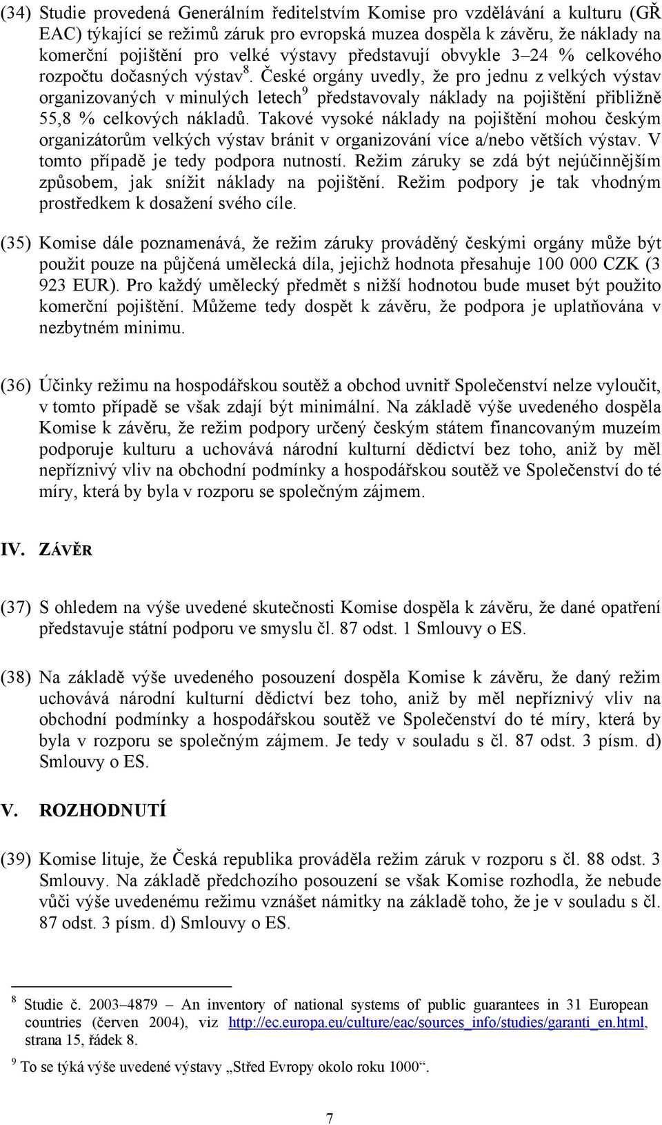 České orgány uvedly, že pro jednu z velkých výstav organizovaných v minulých letech 9 představovaly náklady na pojištění přibližně 55,8 % celkových nákladů.