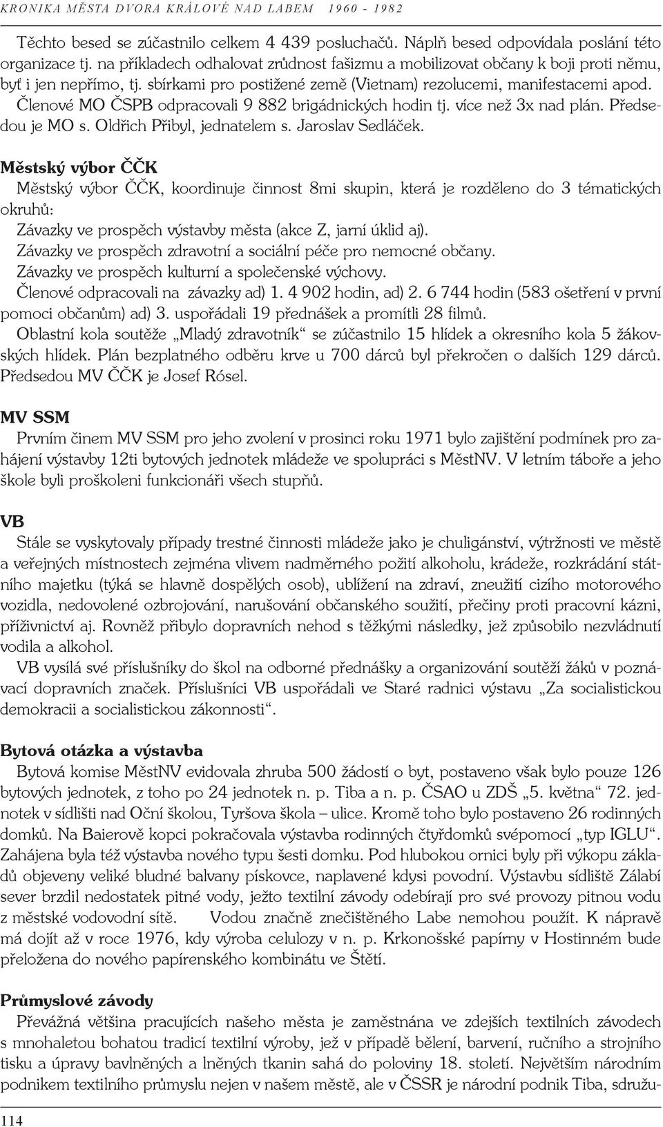 Členové MO ČSPB odpracovali 9 882 brigádnických hodin tj. více než 3x nad plán. Předsedou je MO s. Oldřich Přibyl, jednatelem s. Jaroslav Sedláček.