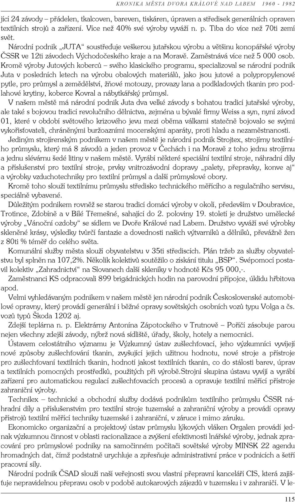 Kromě výroby Jutových koberců svého klasického programu, specializoval se národní podnik Juta v posledních letech na výrobu obalových materiálů, jako jsou jutové a polypropylenové pytle, pro průmysl