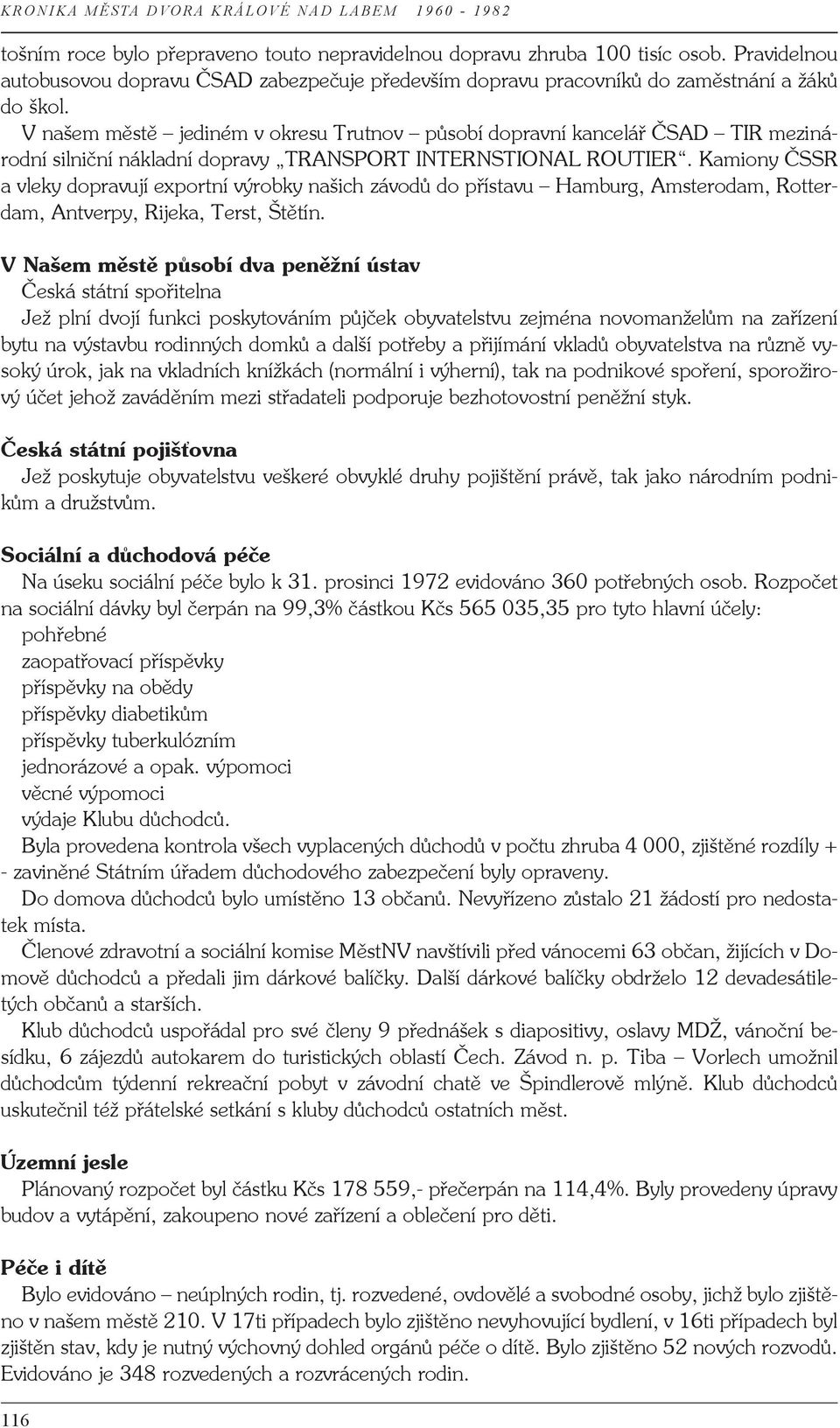 Kamiony ČSSR a vleky dopravují exportní výrobky našich závodů do přístavu Hamburg, Amsterodam, Rotterdam, Antverpy, Rijeka, Terst, Štětín.