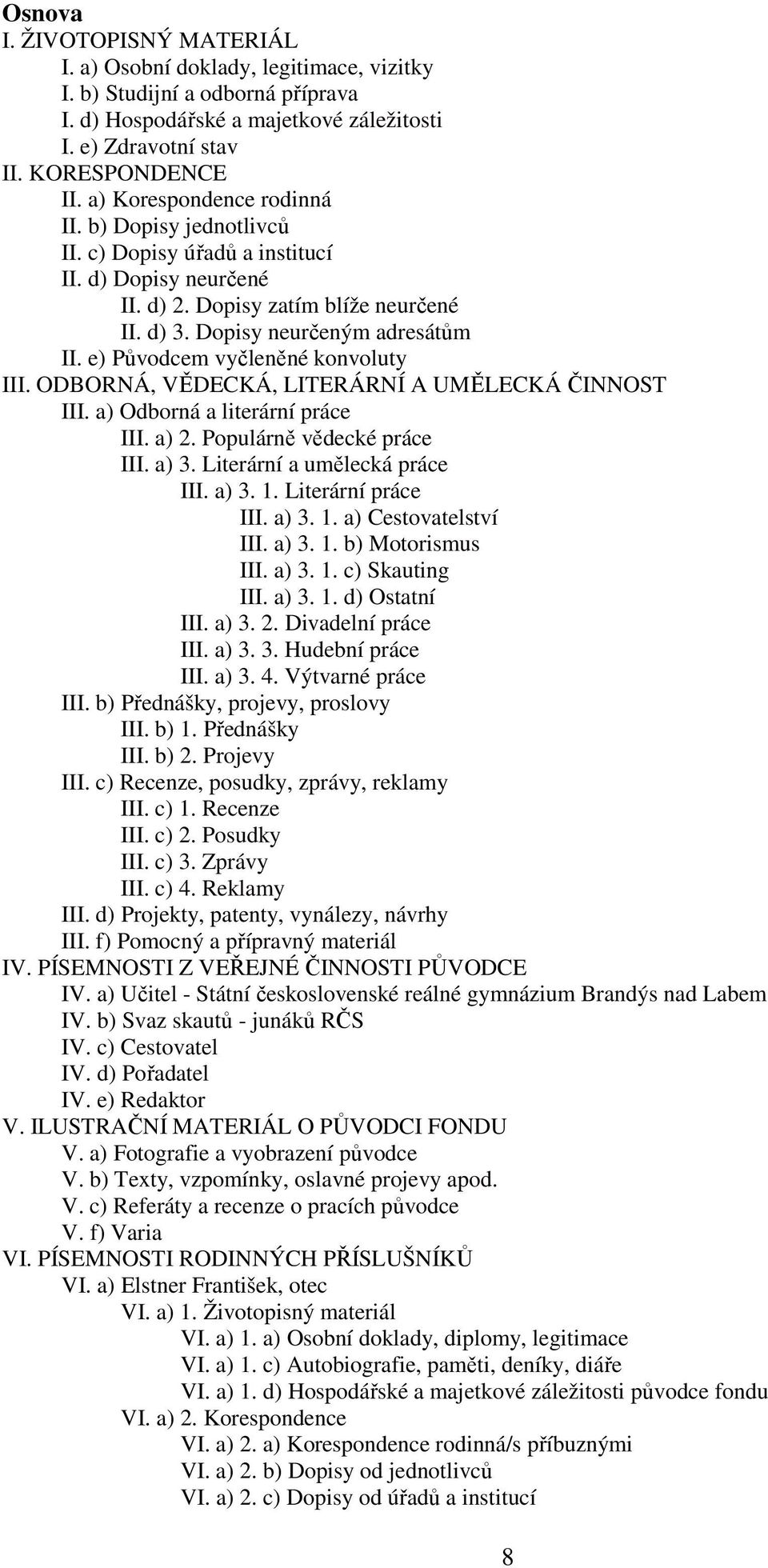 e) Původcem vyčleněné konvoluty III. ODBORNÁ, VĚDECKÁ, LITERÁRNÍ A UMĚLECKÁ ČINNOST III. a) Odborná a literární práce III. a) 2. Populárně vědecké práce III. a) 3. Literární a umělecká práce III.