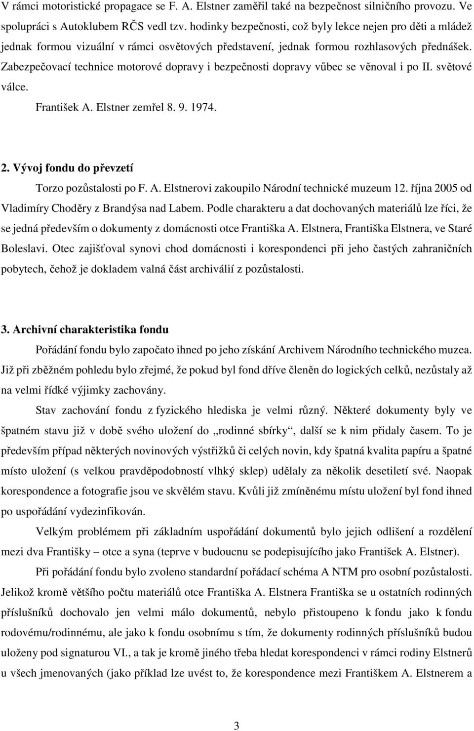 Zabezpečovací technice motorové dopravy i bezpečnosti dopravy vůbec se věnoval i po II. světové válce. František A. Elstner zemřel 8. 9. 1974. 2. Vývoj fondu do převzetí Torzo pozůstalosti po F. A. Elstnerovi zakoupilo Národní technické muzeum 12.