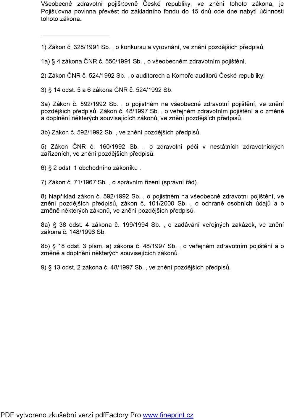 , o auditorech a Komoře auditorů České republiky. 3) 14 odst. 5 a 6 zákona ČNR č. 524/1992 Sb. 3a) Zákon č. 592/1992 Sb., o pojistném na všeobecné zdravotní pojištění, ve znění pozdějších předpisů.