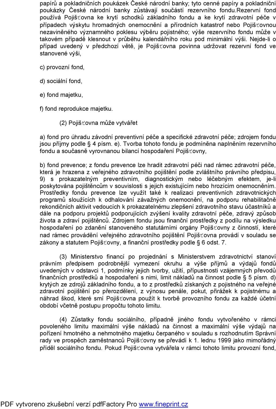 poklesu výběru pojistného; výše rezervního fondu může v takovém případě klesnout v průběhu kalendářního roku pod minimální výši.