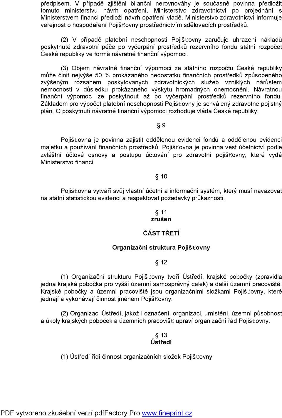 Ministerstvo zdravotnictví informuje veřejnost o hospodaření Pojišťovny prostřednictvím sdělovacích prostředků.