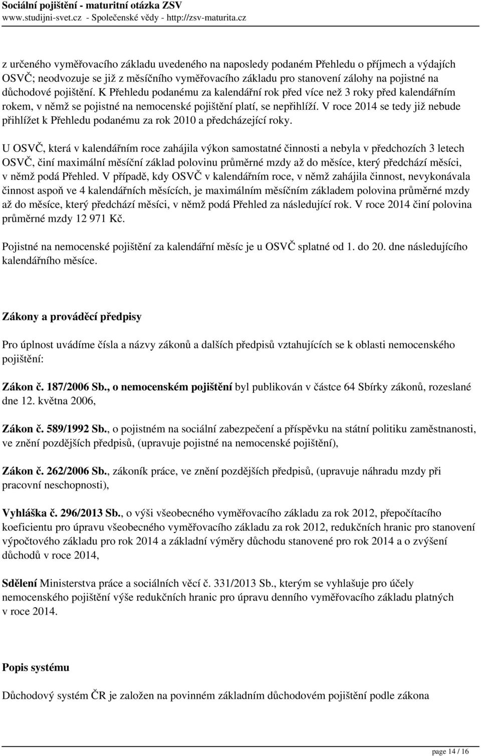 V roce 2014 se tedy již nebude přihlížet k Přehledu podanému za rok 2010 a předcházející roky.