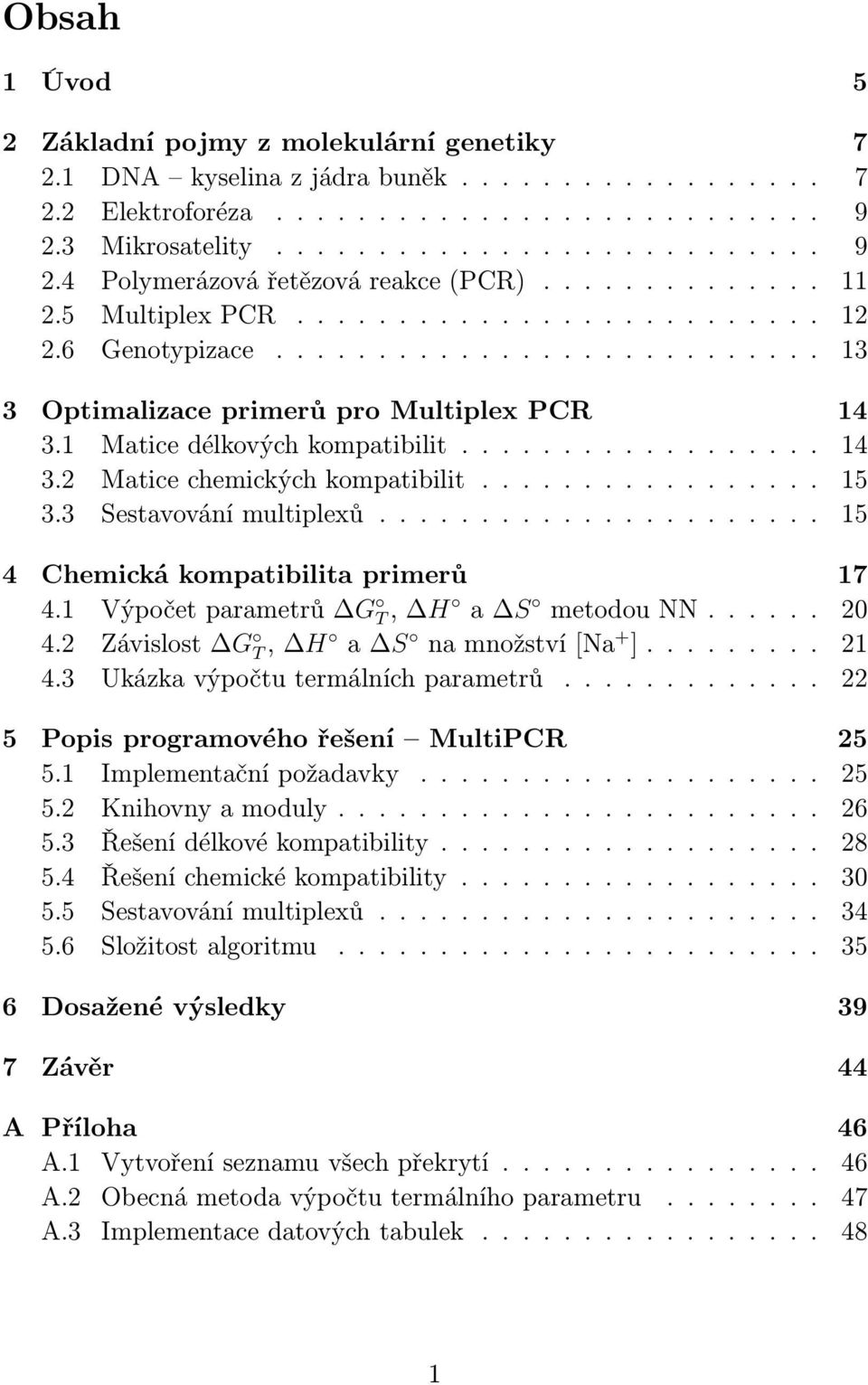 ..... 15 3.3 Sestavovánímultiplexů...................... 15 4 Chemická kompatibilita primerů 17 4.1 Výpočetparametrů G T, H a S metodounn...... 20 4.2 Závislost G T, H a S namnožství[na + ]......... 21 4.