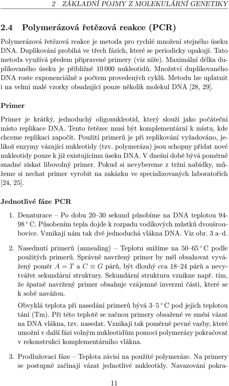 Množství duplikovaného DNA roste exponenciálně s počtem provedených cyklů. Metodu lze uplatnit i na velmi malé vzorky obsahující pouze několik molekul DNA[28, 29].