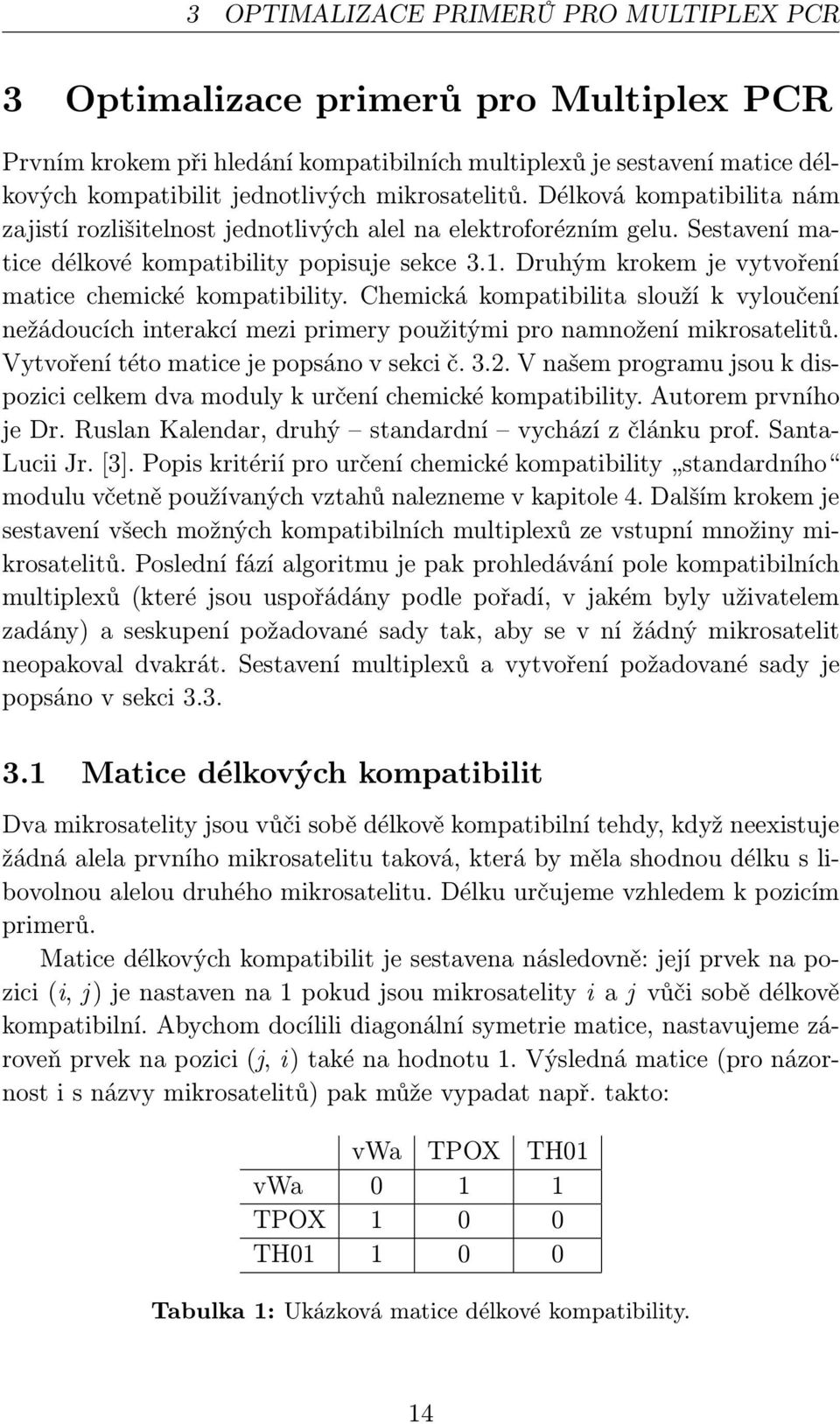 Druhým krokem je vytvoření matice chemické kompatibility. Chemická kompatibilita slouží k vyloučení nežádoucích interakcí mezi primery použitými pro namnožení mikrosatelitů.