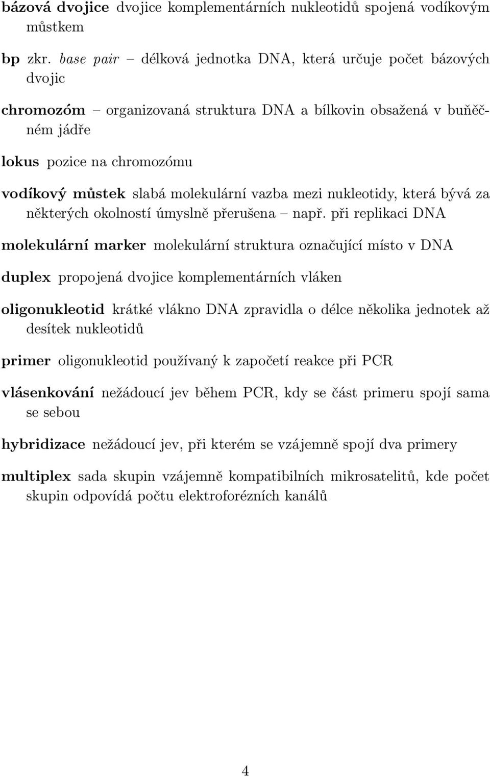 molekulární vazba mezi nukleotidy, která bývá za některých okolností úmyslně přerušena např.