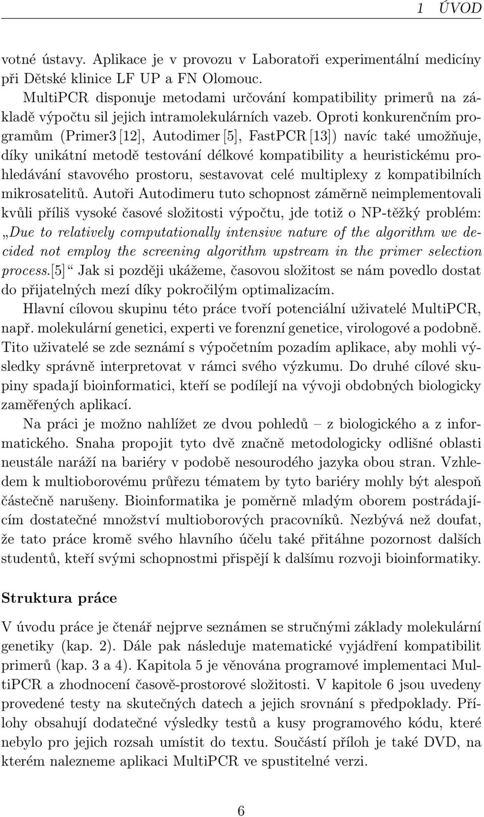 Oproti konkurenčním programům(primer3[12], Autodimer[5], FastPCR[13]) navíc také umožňuje, díky unikátní metodě testování délkové kompatibility a heuristickému prohledávání stavového prostoru,