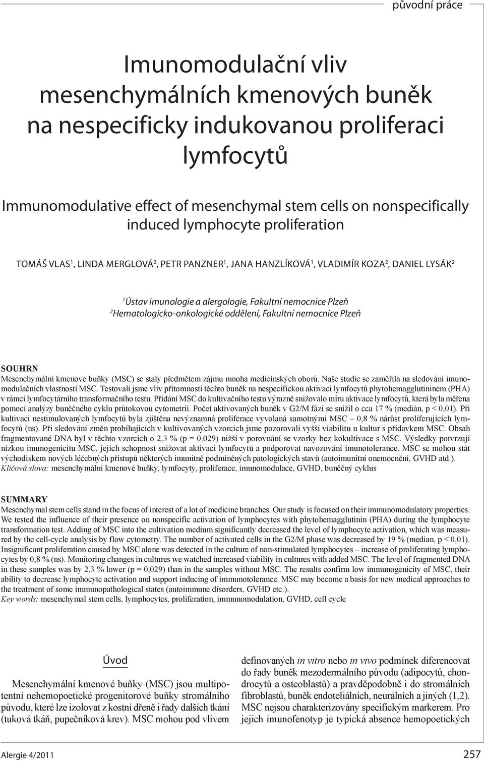 oddělení, Fakultní nemocnice Plzeň SOUHRN Mesenchymální kmenové buňky (MSC) se staly předmětem zájmu mnoha medicínských oborů. Naše studie se zaměřila na sledování imunomodulačních vlastností MSC.