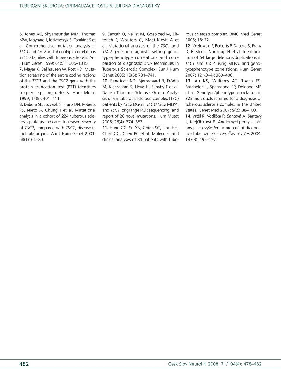 Mutati on screening of the entire coding regi ons of the TSC1 and the TSC2 gene with the protein truncati on test (PTT) identifi es frequent splicing defects. Hum Mutat 1999; 14(5): 401 411. 8.