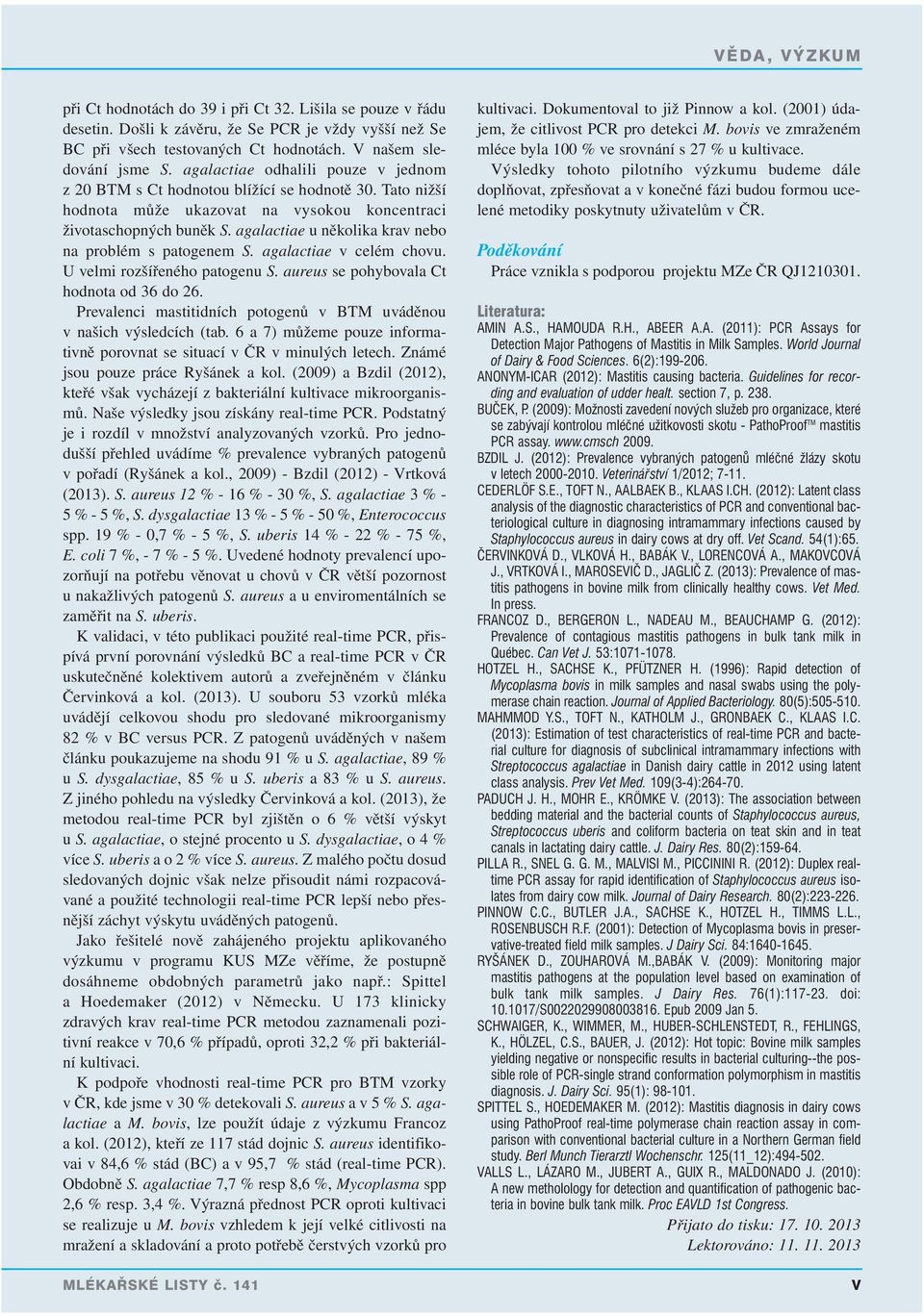 agalactiae u několika krav nebo na problém s patogenem S. agalactiae v celém chovu. U velmi rozšířeného patogenu S. aureus se pohybovala Ct hodnota od 36 do 26.