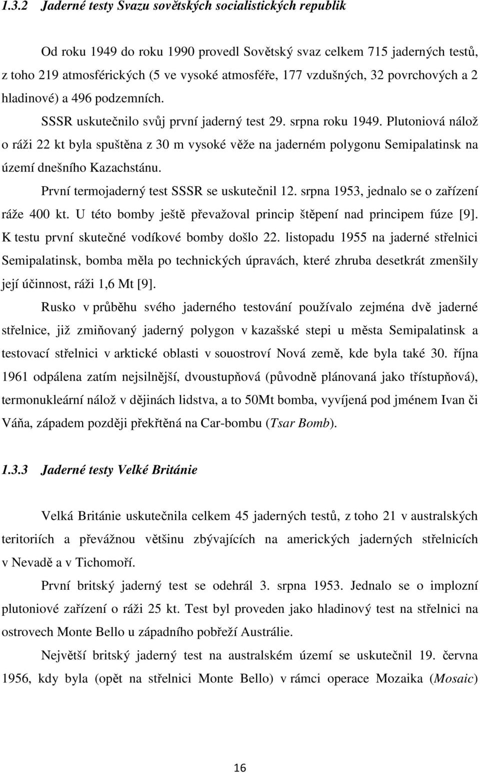 Plutoniová nálož o ráži 22 kt byla spuštěna z 30 m vysoké věže na jaderném polygonu Semipalatinsk na území dnešního Kazachstánu. První termojaderný test SSSR se uskutečnil 12.