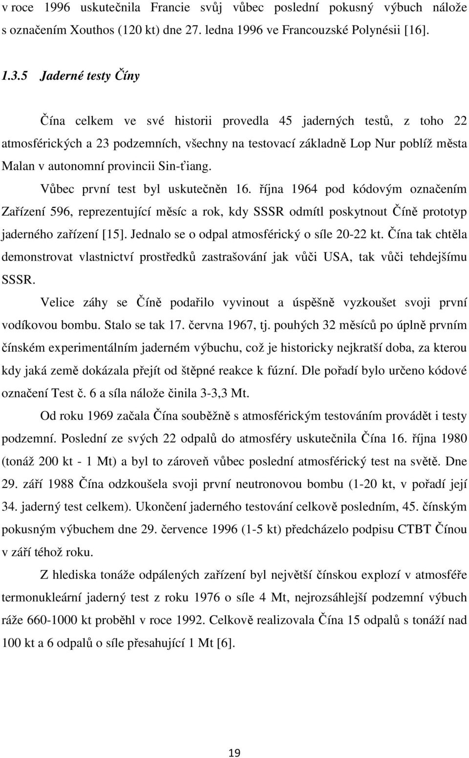 Sin-ťiang. Vůbec první test byl uskutečněn 16. října 1964 pod kódovým označením Zařízení 596, reprezentující měsíc a rok, kdy SSSR odmítl poskytnout Číně prototyp jaderného zařízení [15].