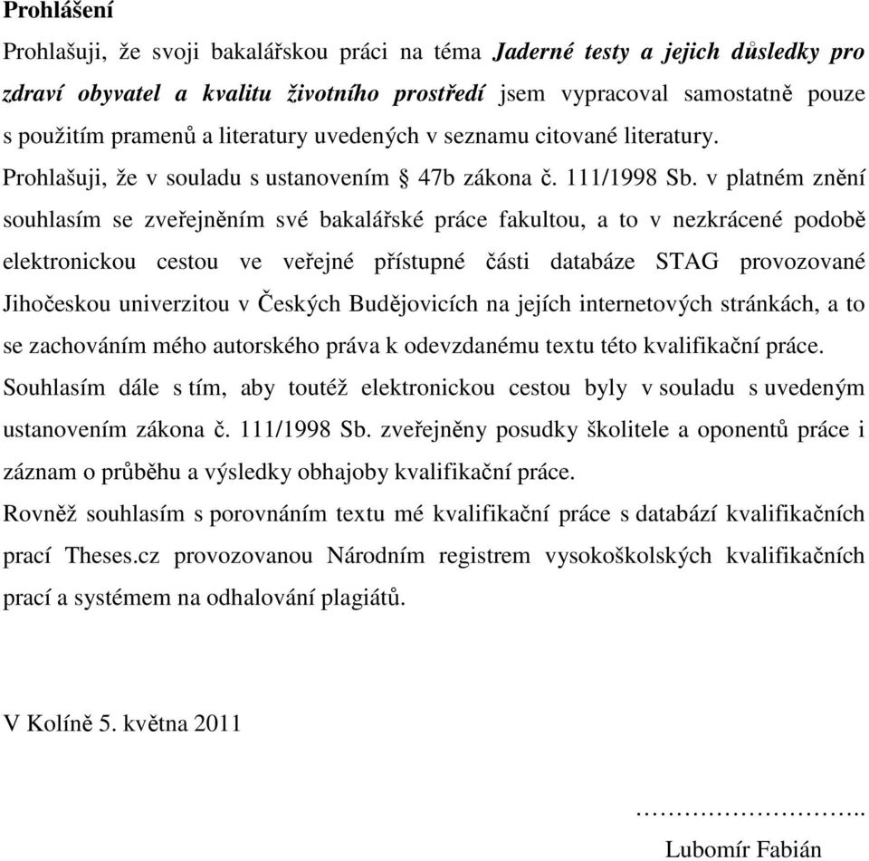 v platném znění souhlasím se zveřejněním své bakalářské práce fakultou, a to v nezkrácené podobě elektronickou cestou ve veřejné přístupné části databáze STAG provozované Jihočeskou univerzitou v