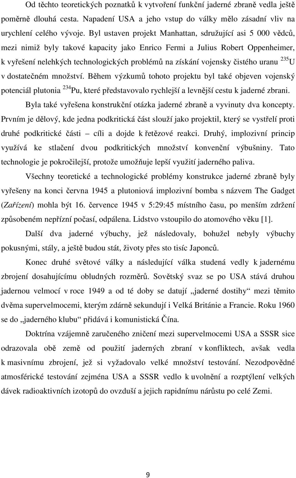 vojensky čistého uranu 235 U v dostatečném množství. Během výzkumů tohoto projektu byl také objeven vojenský potenciál plutonia 234 Pu, které představovalo rychlejší a levnější cestu k jaderné zbrani.