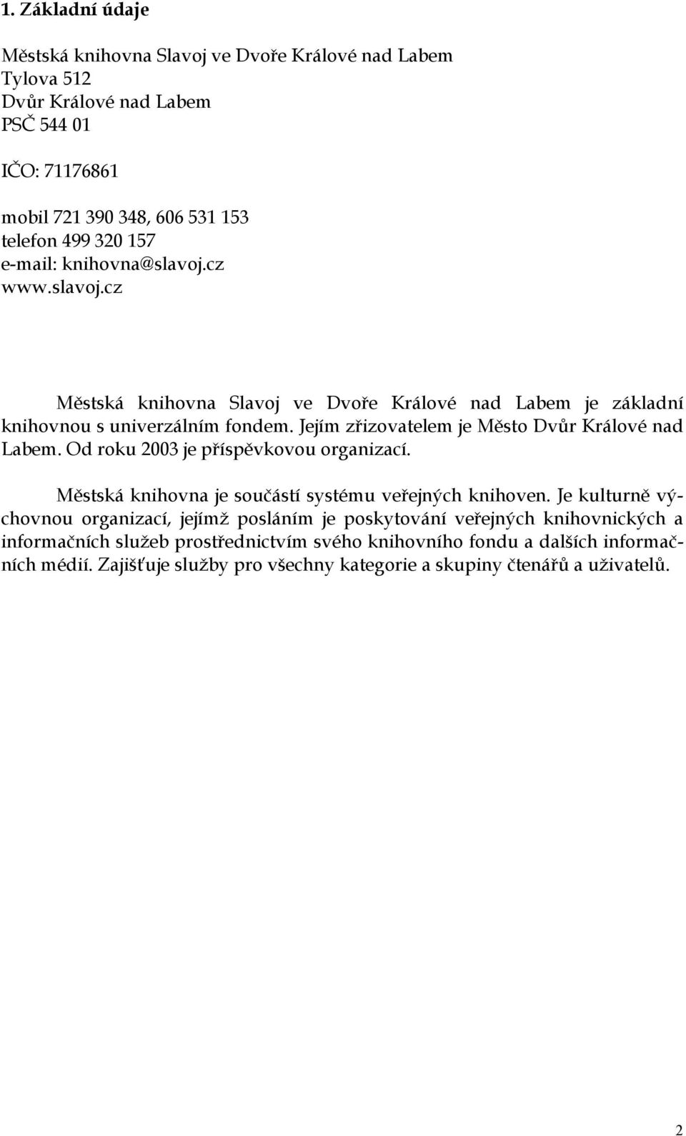 Jejím zřizovatelem je Město Dvůr Králové nad Labem. Od roku 2003 je příspěvkovou organizací. Městská knihovna je součástí systému veřejných knihoven.