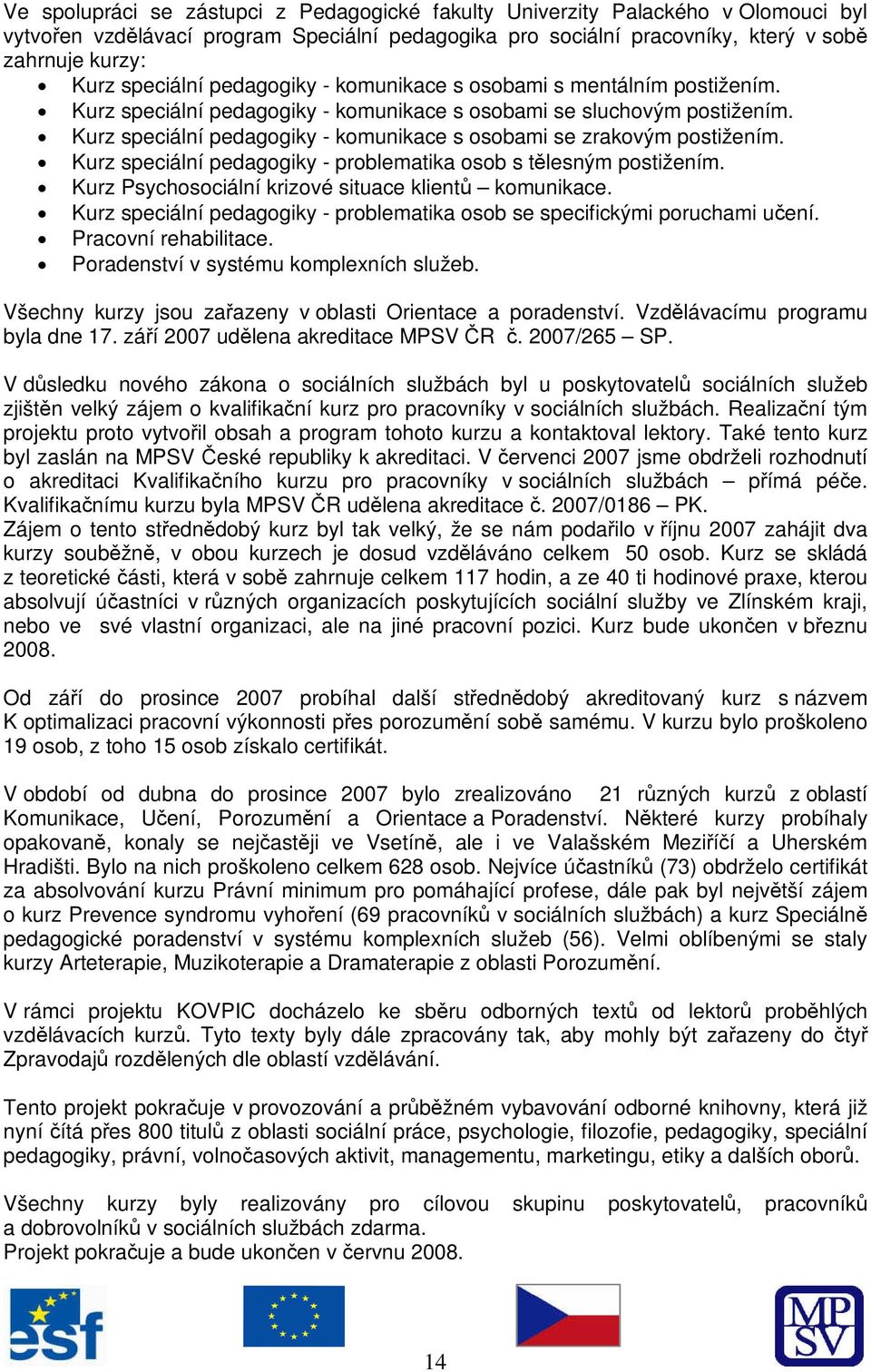 Kurz speciální pedagogiky - komunikace s osobami se zrakovým postižením. Kurz speciální pedagogiky - problematika osob s tělesným postižením. Kurz Psychosociální krizové situace klientů komunikace.