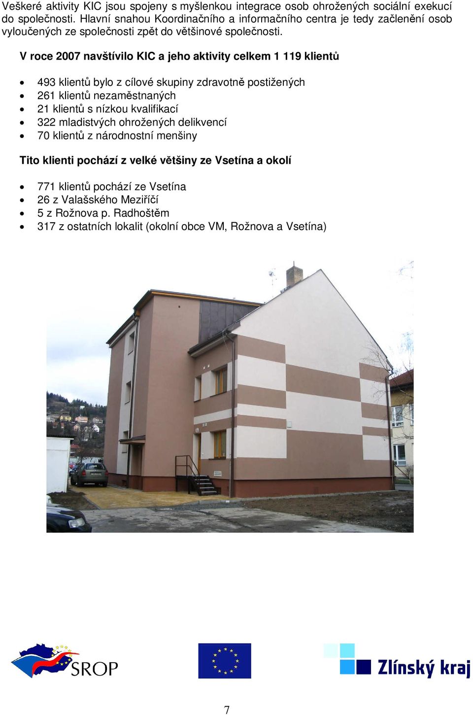 V roce 2007 navštívilo KIC a jeho aktivity celkem 1 119 klientů 493 klientů bylo z cílové skupiny zdravotně postižených 261 klientů nezaměstnaných 21 klientů s nízkou