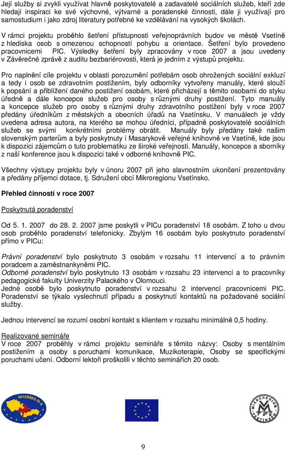 V rámci projektu proběhlo šetření přístupnosti veřejnoprávních budov ve městě Vsetíně z hlediska osob s omezenou schopností pohybu a orientace. Šetření bylo provedeno pracovnicemi PIC.