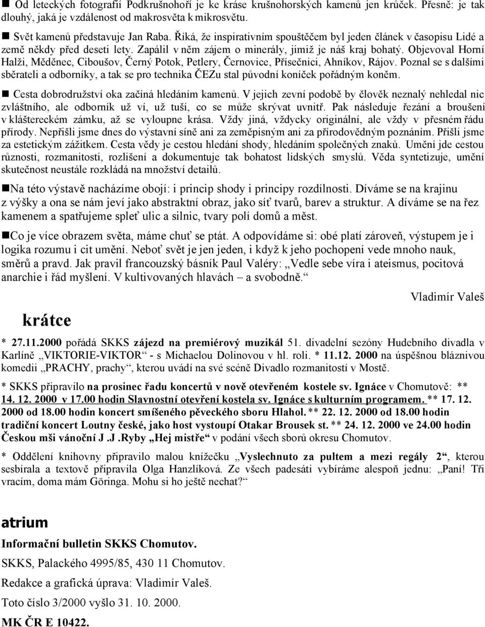 Objevoval Horní Halži, Měděnec, Ciboušov, Černý Potok, Petlery, Černovice, Přísečnici, Ahníkov, Rájov.